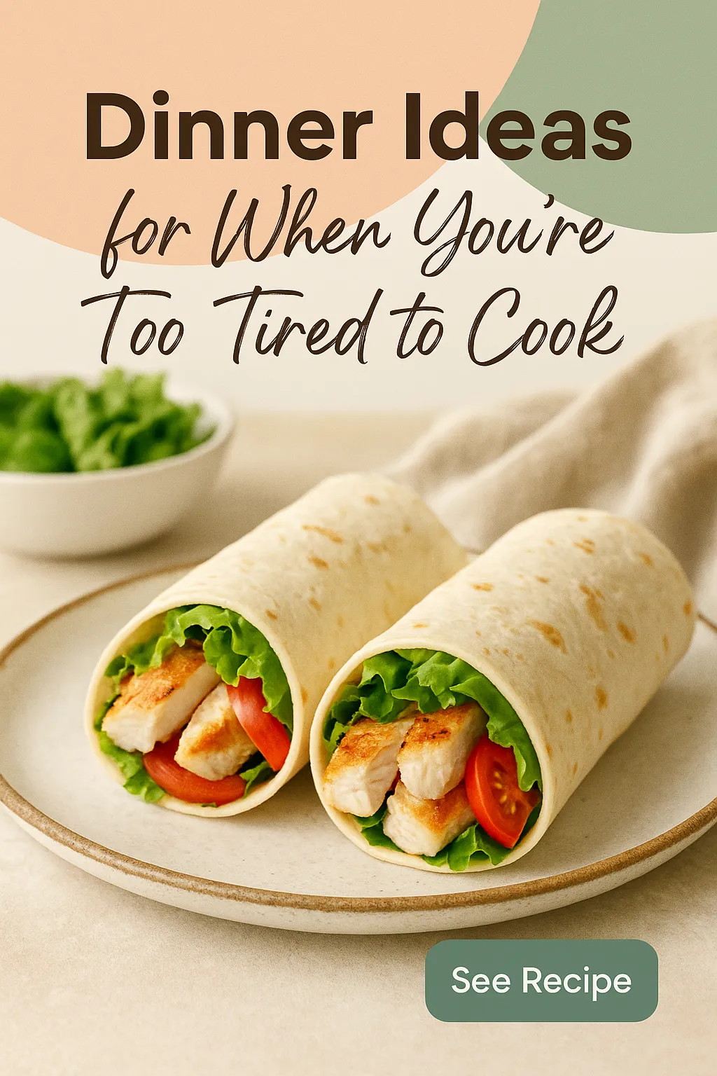 Dinner Ideas for When You Are Too Tired to Cook Chicken Wraps