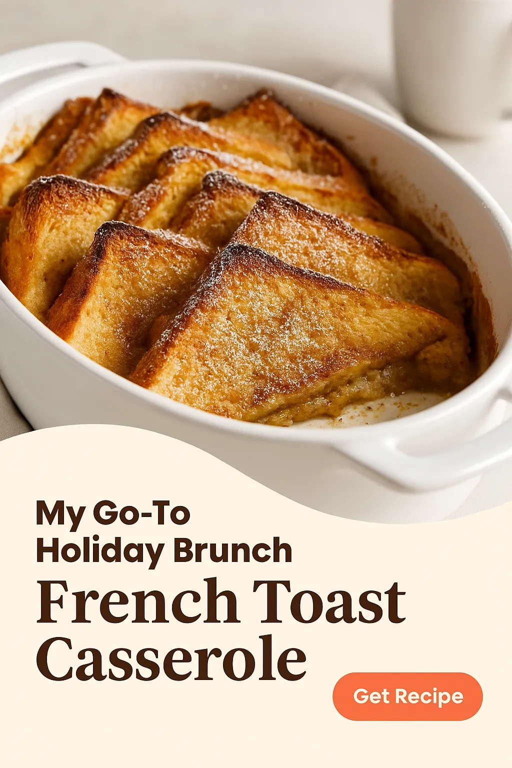My Go To Holiday Brunch French Toast Casserole