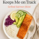 The Dinner That Keeps Me on Track Grilled Salmon Bowl